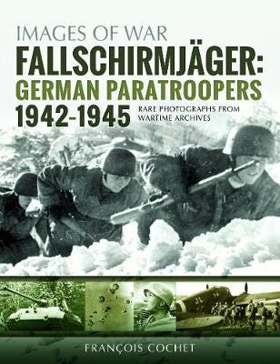Fallschirmjager: German Paratroopers 19421945 Rare Photographs from Wartime Archives Fallschirmjager: German Paratroopers 19421945 Rare Photographs from Wartime Archives