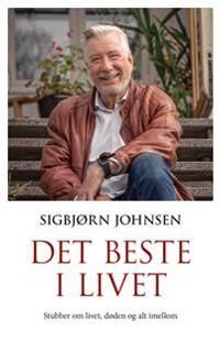Sigbjørn Johnsen Det beste i livet - Livsvisdom i stubber Historie og dokumentar Kagge Forlag Sigbjørn Johnsen Det beste i livet - Livsvisdom i stubber Historie og dokumentar Kagge Forlag