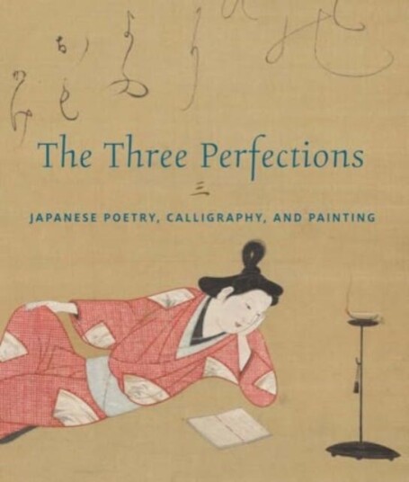 The Three Perfections  Japanese Poetry, Calligraphy, and Painting