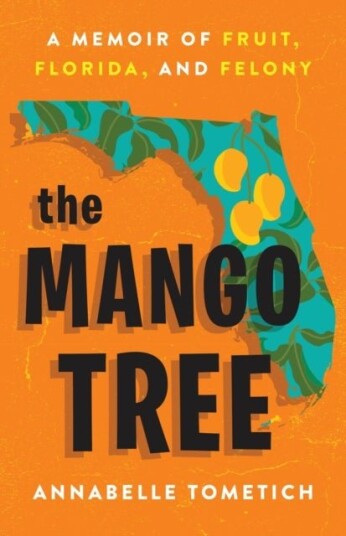 The Mango Tree : A Memoir of Fruit Florida and Felony