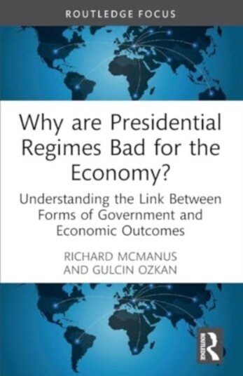 Why are Presidential Regimes Bad for the Economy?  Understanding the Link Between Forms of Government and Economic Outcomes