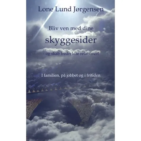 Bliv Ven Med Dine Skyggesider | Lone Lund Jørgensen Lone Lund Jørgensen | Språk: Dansk Bliv Ven Med Dine Skyggesider | Lone Lund Jørgensen Lone Lund Jørgensen | Språk: Dansk