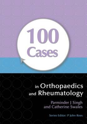100 Cases In Orthopaedics And Rheumatology Av Parminder (Corium International Inc. Menlo Park California Usa) Singh, Catherine Swales
