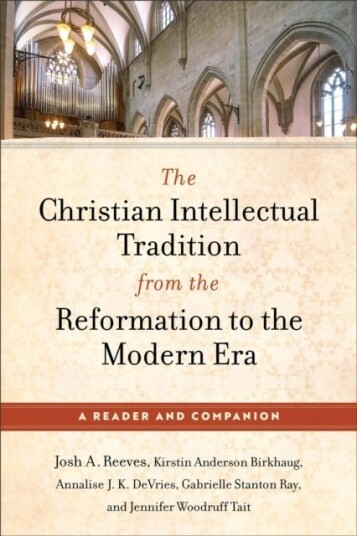 The Christian Intellectual Tradition from the Reformation to the Modern Era The Christian Intellectual Tradition from the Reformation to the Modern Era