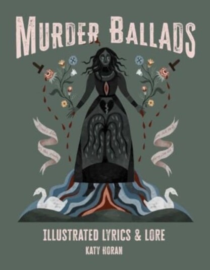Murder Ballads Illustrated Lyrics & Lore Murder Ballads Illustrated Lyrics & Lore