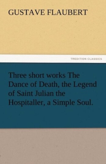 Three Short Works the Dance of Death the Legend of Saint Julian the Hospitaller a Simple Soul. Three Short Works the Dance of Death the Legend of Saint Julian the Hospitaller a Simple Soul.