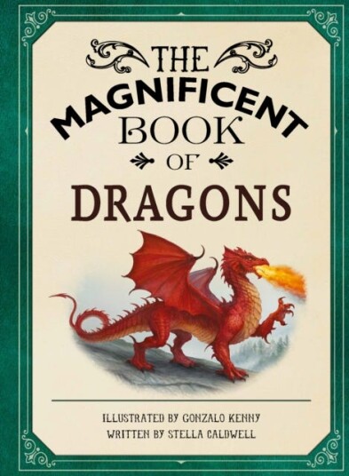 The Magnificent Book of Dragons  GET UP CLOSE TO FIREBREATHING MONSTERS FEROCIOUS SERPENTS WISE AND GENTLE GIANTS AND MULTIHEADED BEASTS