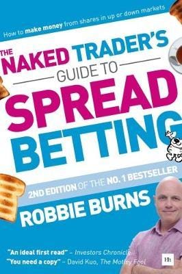 The Naked Trader's Guide to Spread Betting How to make money from shares in up or down markets