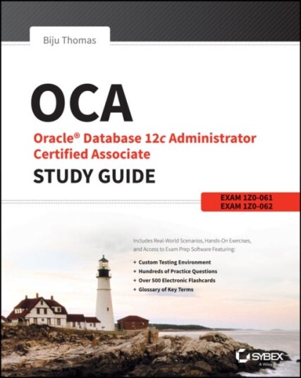 OCA: Oracle Database 12c Administrator Certified Associate Study Guide  Exams 1Z0061 and 1Z0062
