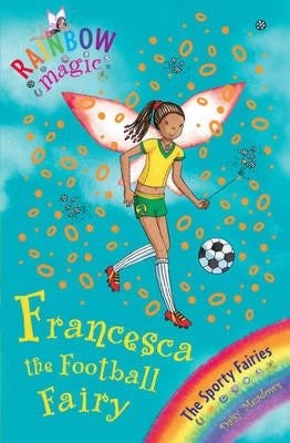 Rainbow Magic: Francesca the Football Fairy The Sporty Fairies Book 2 Rainbow Magic: Francesca the Football Fairy The Sporty Fairies Book 2