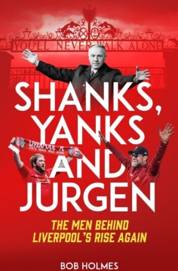 Shanks, Yanks and Jurgen  The Men Behind Liverpool's Rise Again