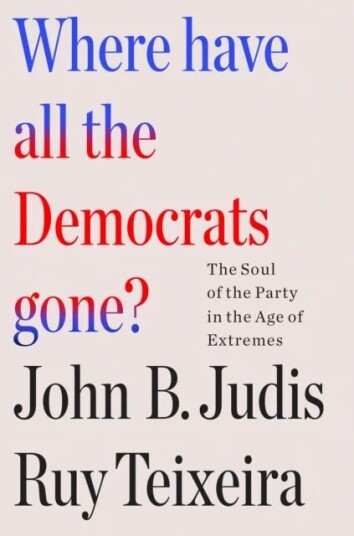 Where Have All The Democrats Gone? Av Ruy Teixeira, John B Judis Where Have All The Democrats Gone? Av Ruy Teixeira, John B Judis