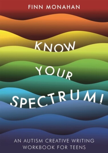 Know Your Spectrum! An Autism Creative Writing Workbook for Teens