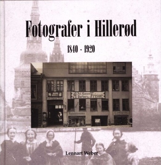 Fotografer I Hillerød 1840–1920 | Lennart Weber | Språk: Dansk