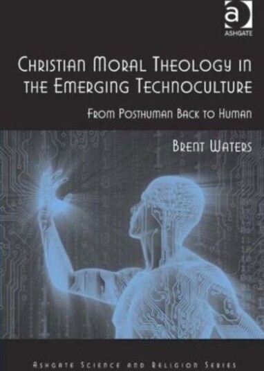 Christian Moral Theology in the Emerging Technoculture From Posthuman Back to Human Christian Moral Theology in the Emerging Technoculture From Posthuman Back to Human