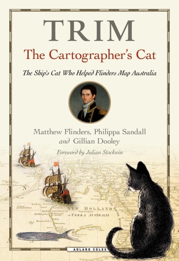 Trim, The Cartographer's Cat The ship's cat who helped Flinders map Australia Trim, The Cartographer's Cat The ship's cat who helped Flinders map Australia