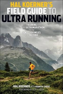 Hal Koerner's Field Guide to Ultrarunning  Training for an Ultramarathon, from 50K to 100 Miles and