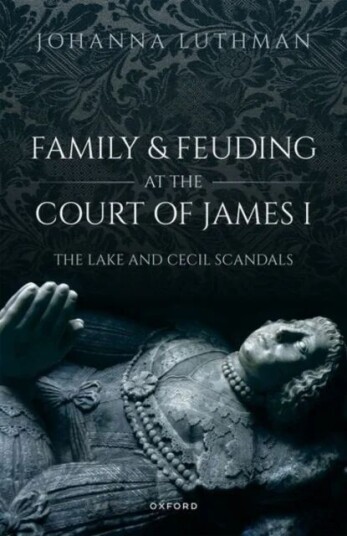 Family And Feuding At The Court Of James I Av Dr Johanna (Professor Of History Professor Of History University Of North Georgia) Luthman