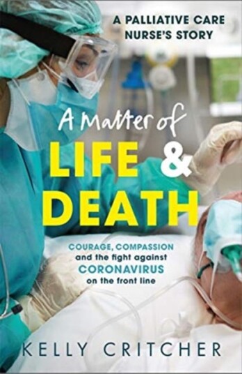 A Matter of Life and Death Courage, compassion and the fight against coronavirus a palliative care nurse's story