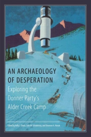 An Archaeology of Desperation  Exploring the Donner Party’s Alder Creek Camp