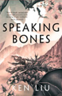 Speaking Bones. The Dandelion Dynasty 4 Av Ken Liu