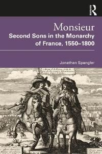 Monsieur. Second Sons In The Monarchy Of France, 1550-1800 Av Jonathan (Manchester Metropolitan University Uk) Spangler