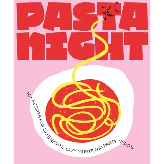 Pasta Night  60+ recipes for date nights, lazy nights and party nights