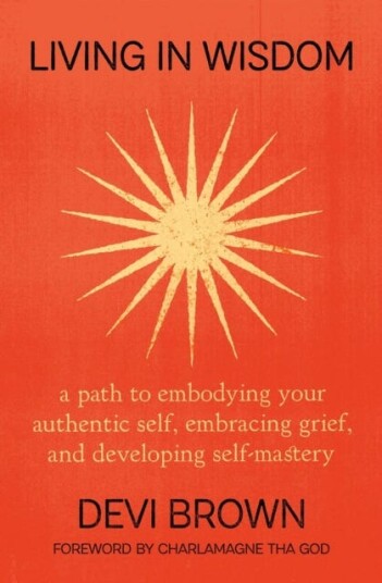Living in Wisdom  A Path to Embodying Your Authentic Self Embracing Grief and Developing SelfMastery