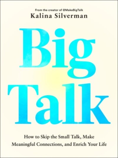 Big Talk How to Skip the Small Talk Make Meaningful Connections and Enrich Your Life Big Talk How to Skip the Small Talk Make Meaningful Connections and Enrich Your Life