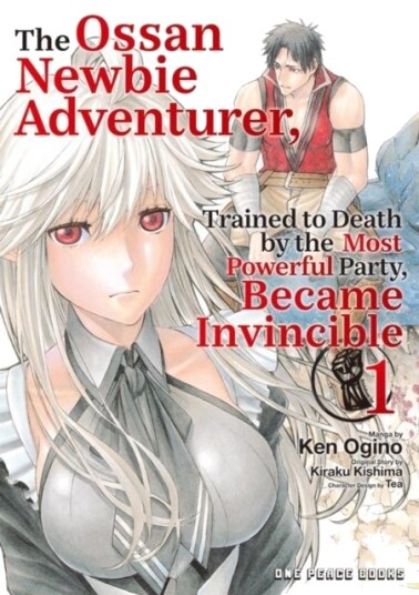 The Ossan Newbie Adventurer Trained to Death by the Most Powerful Party Became Invincible Volume 1 The Ossan Newbie Adventurer Trained to Death by the Most Powerful Party Became Invincible Volume 1