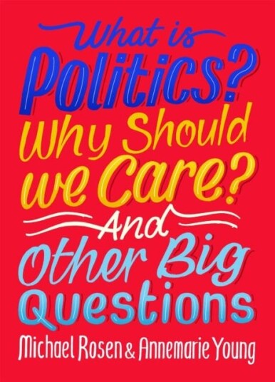 What Is Politics? Why Should We Care? And Other Big Questions Av Michael Rosen, Annemarie Young