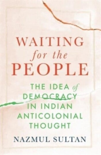 Waiting for the People  The Idea of Democracy in Indian Anticolonial Thought