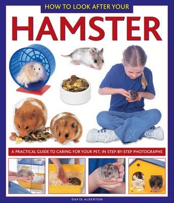 How to Look After Your Hamster  A Practical Guide to Caring for Your Pet, in Stepbystep Photographs