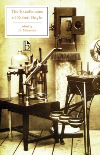 The Excellencies of Robert Boyle The Excellency of Theology and The Excellency and Grounds of the Mechanical Hypothesis