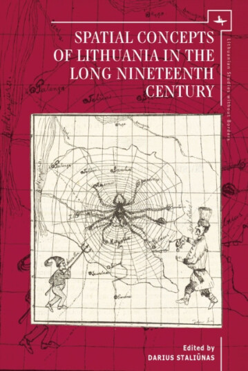 Spatial Concepts of Lithuania in the Long Nineteenth Century Spatial Concepts of Lithuania in the Long Nineteenth Century