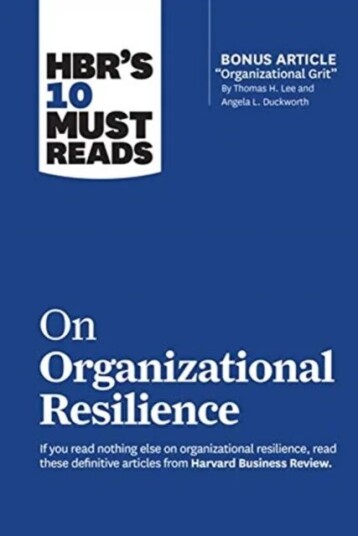 Hbr'S 10 Must Reads On Organizational Resilience (With Bonus Article "Organizational Grit" By Thomas Av Harvard Business Review