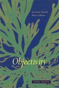 Objectivity Av Lorraine (Max Planck Institute For History Of Science) Daston, Peter (Joseph Pellegrino University Professor Harvard University) Galiso