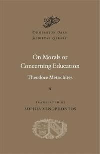 Metochites, Theodore On Morals or Concerning Education Metochites, Theodore On Morals or Concerning Education