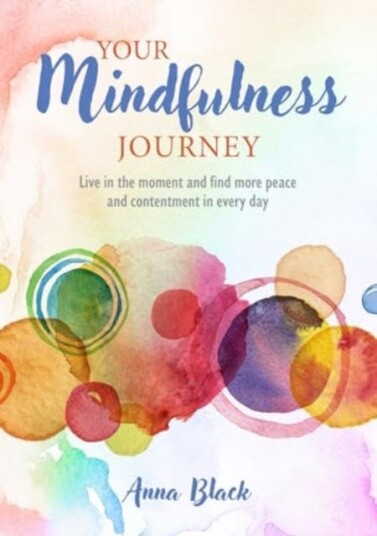 Your Mindfulness Journey Live in the Moment and Find More Peace and Contentment Every Day