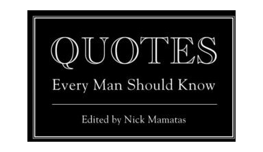 Quotes Every Man Should Know Quotes Every Man Should Know