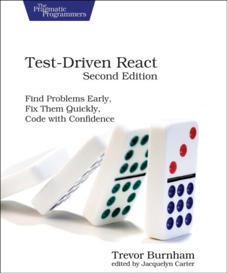 TestDriven React, Second Edition Find Problems Early, Fix Them Quickly, Code with Confidence