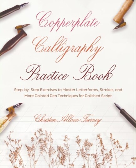 Copperplate Calligraphy Practice Book StepbyStep Exercises to Master Letterforms, Strokes, and More Pointed Pen Techniques for Polished Script