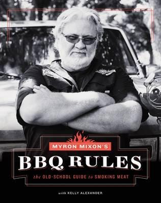 Myron Mixon's BBQ Rules: The OldSchool Guide to Smoking Meat The OldSchool Guide to Smoking Meat