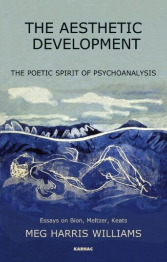 The Aesthetic Development The Poetic Spirit of Psychoanalysis: Essays on Bion, Meltzer, Keats