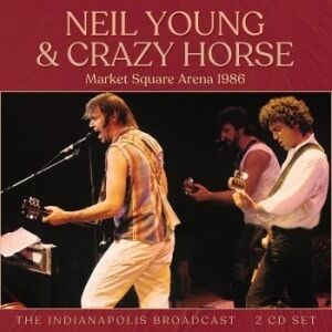 Neil Young & Crazy Horse  Market Square Arena 1986: The Indianapolis Broadcast 2CD