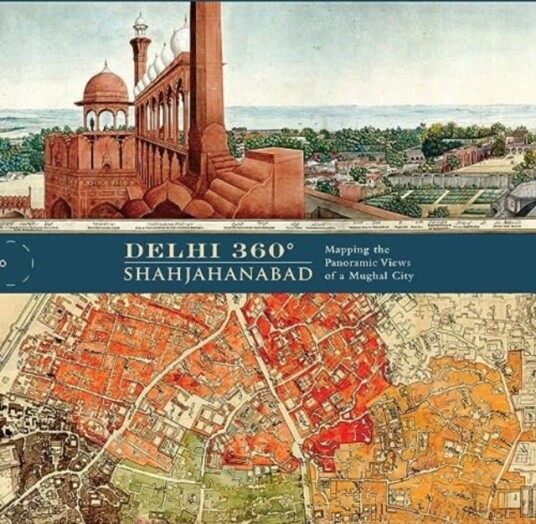 Delhi 360° | Shahjahanabad Mapping the Panoramic Views of a Mughal City.