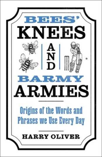 Bees' Knees and Barmy Armies  Origins of the Words and Phrases we Use Every Day