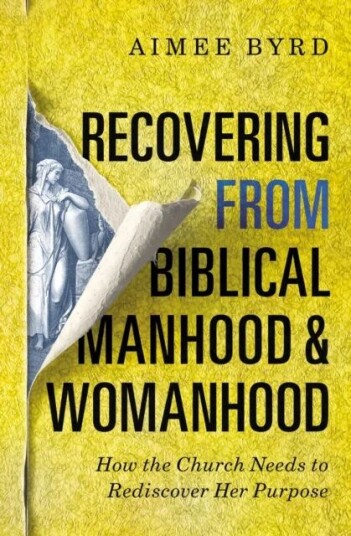 Recovering From Biblical Manhood And Womanhood: How The Church Needs To Rediscover Her Purpose Av Aimee Byrd