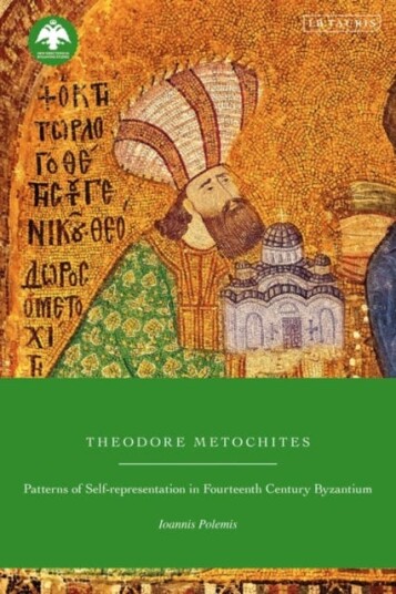 Theodore Metochites Patterns of SelfRepresentation in FourteenthCentury Byzantium