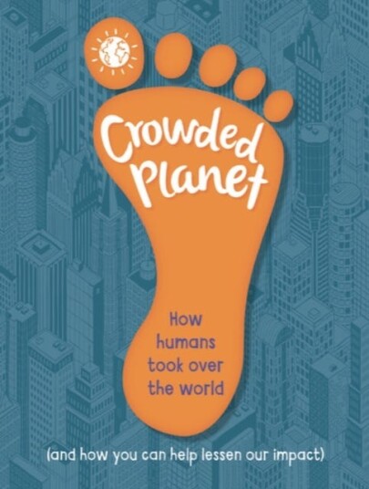 Crowded Planet  How humans came to rule the world (and how you can lessen our impact)